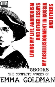 The Complete Works of Emma Goldman (5 Books). Illustrated
