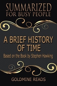  Goldmine Reads - A Brief History of Time - Summarized for Busy People: Based on the Book by Stephen Hawking.