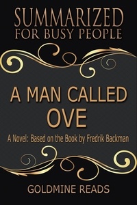  Goldmine Reads - A Man Called Ove - Summarized for Busy People: A Novel: Based on the Book by Fredrik Backman.