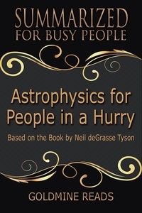  Goldmine Reads - Astrophysics for People In A Hurry - Summarized for Busy People: Based on the Book by Neil deGrasse Tyson.