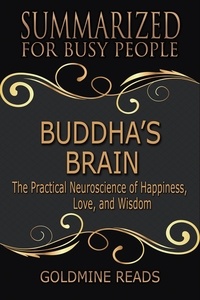  Goldmine Reads - Buddha’s Brain - Summarized for Busy People: The Practical Neuroscience of Happiness, Love, and Wisdom.