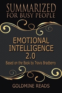  Goldmine Reads - Emotional Intelligence 2.0 - Summarized for Busy People: Based on the Book by Travis Bradberry.