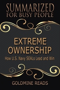  Goldmine Reads - Extreme Ownership - Summarized for Busy People: How U.S. Navy SEALs Lead and Win.
