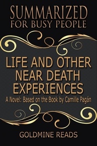  Goldmine Reads - Life and Other Near-Death Experiences - Summarized for Busy People: A Novel: Based on the Book by Camille Pagán.