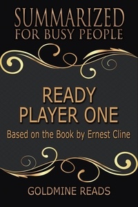  Goldmine Reads - Ready Player One - Summarized for Busy People: Based on the Book by Ernest Cline.