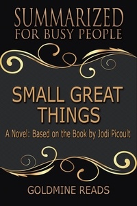  Goldmine Reads - Small Great Things - Summarized for Busy People: A Novel: Based on the Book by Jodi Picoult.