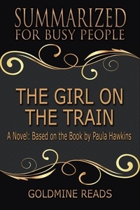  Goldmine Reads - The Girl On the Train - Summarized for Busy People: A Novel: Based on the Book by Paula Hawkins.