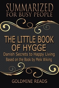  Goldmine Reads - The Little Book of Hygge - Summarized for Busy People: Danish Secrets to Happy Living: Based on the Book by Meik Wiking.