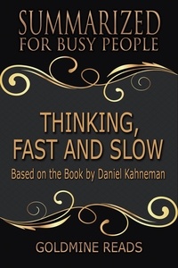  Goldmine Reads - Thinking, Fast and Slow - Summarized for Busy People: Based on the Book by Daniel Kahneman.