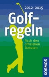 Golf-Regeln 2012 - 2015 - Nach den offiziellen Statuten.