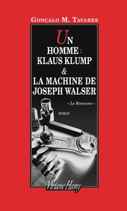 Gonçalo M. Tavares - Un homme : Klaus Klump ; La machine de Joseph Walser.
