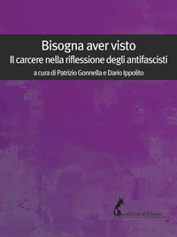 Bisogna aver visto. Il carcere nella riflessione degli antifascisti