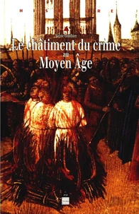 LE CHATIMENT DU CRIME AU MOYEN-AGE. XIIème-XVIème siècles