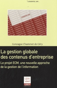 Gonzague Chastenet de Géry - La gestion globale des contenus d'entreprise - Le projet ECM, une nouvelle approche de la gestion de l'information.