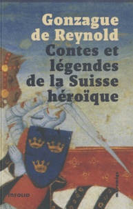 Gonzague de Reynold - Contes et légendes de la Suisse héroïque.