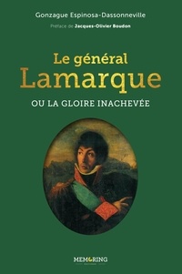 Gonzague Espinosa-Dassonneville - Le général Lamarque ou la gloire inachevée.