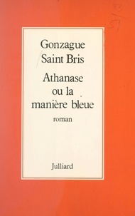 Gonzague Saint Bris - Athanase ou la manière bleue.