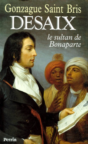 Gonzague Saint Bris - Desaix. Le Sultan De Bonaparte.