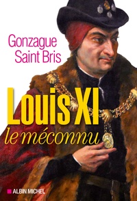Gonzague Saint Bris - Louis XI le méconnu.