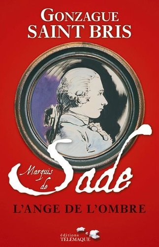 Gonzague Saint Bris - Marquis de Sade - L'ange de l'ombre.