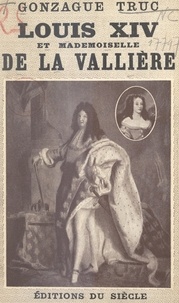 Gonzague Truc et Jean Héritier - Louis XIV et Mlle de La Vallière.