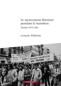Gonzalo Wilhelmi - Le mouvement libertaire pendant la Transition - Madrid 1975-1982.