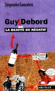 Guy Debord Ou La Beaute Du Negatif