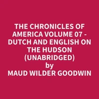 The Chronicles of America Volume 07 - Dutch and English on the Hudson (Unabridged)