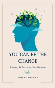 You Can Be The Change: A Journey To Inner And Outer Harmony