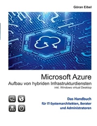 Göran Eibel - Microsoft Azure Aufbau von hybriden Infrastrukturdiensten - inklusive Windows virtual Desktops.