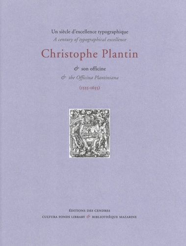 Goran Proot et Yann Sordet - Un siècle d'excellence typographique : Christophe Plantin & son officine (1555-1655).