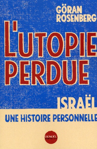 Göran Rosenberg - L'Utopie Perdue. Israel, Une Histoire Personnelle.