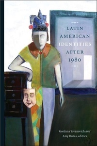 Gordana Yovanovich et Amy Huras - Latin American Identities After 1980.