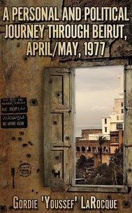  Gordie LaRocque - A Personal and Political Journey Through Beirut, April/May, 1977 - Beirut, Morocco, Jerusalem - The Trilogy, #1.