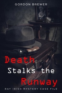  Gordon Brewer - Death Stalks the Runway - Ray Irish Mystery Case File, #1.