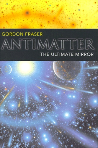 Gordon Fraser - Antimatter. The Ultimate Mirror.