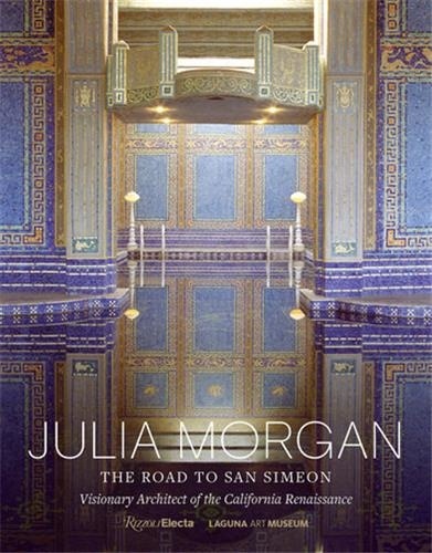 Gordon Fuglie - Julia Morgan - The Road to San Simeon, Visionary Architect of the California Renaissance.