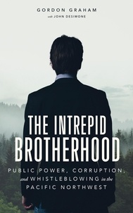  Gordon Graham - The Intrepid Brotherhood: Public Power, Corruption, and Whistleblowing in the Pacific Northwest.