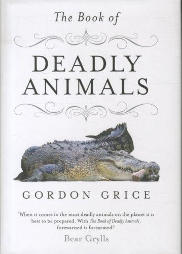 Gordon Grice - The Book of Deadly Animals.