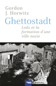 Gordon-J Horwitz - Ghettostadt - Lodz et la formation d'une ville nazie.
