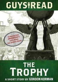 Gordon Korman - Guys Read: The Trophy - A Short Story from Guys Read: The Sports Pages.