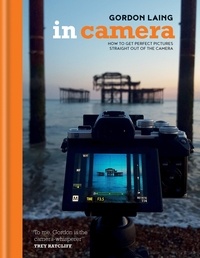Ebooks en ligne téléchargement gratuitIn Camera: How to Get Perfect Pictures Straight Out of the Camera parGordon Laing