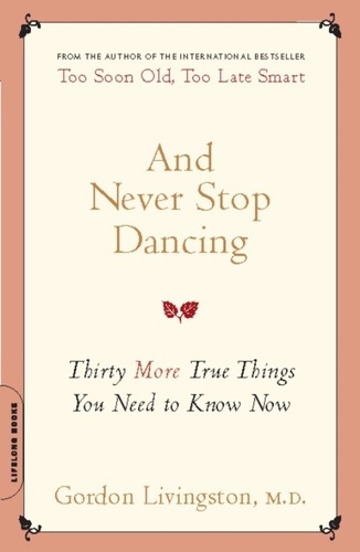 And Never Stop Dancing. Thirty More True Things You Need to Know Now