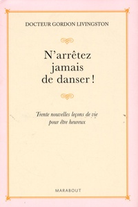 Gordon Livingston - N'arrêtez jamais de danser - Trente nouvelles leçons de vie pour être heureux.