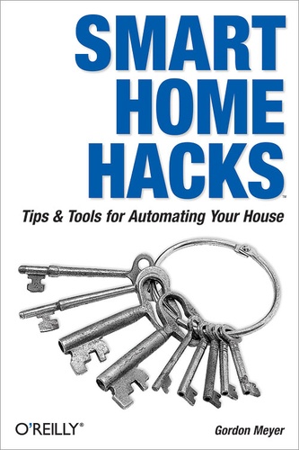 Gordon Meyer - Smart Home Hacks - Tips & Tools for Automating Your House.
