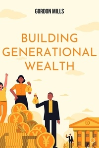 Téléchargement gratuit d'ebook pdf Building Generational Wealth : Unveiling the Secrets of Long-Term Financial Prosperity