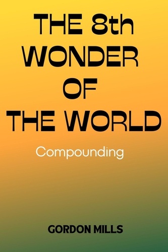 GORDON MILLS - The 8th Wonder of the World: Compounding.