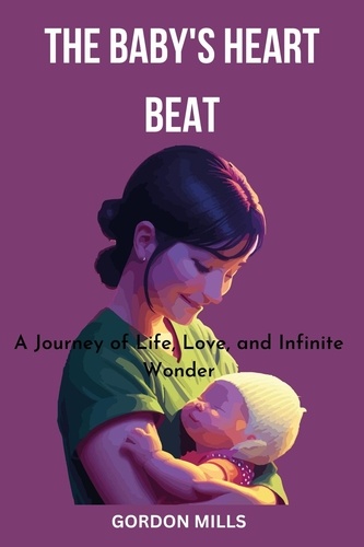  GORDON MILLS - The Baby's Heart Beat : A Journey of Life, Love and Infinite Wonder.