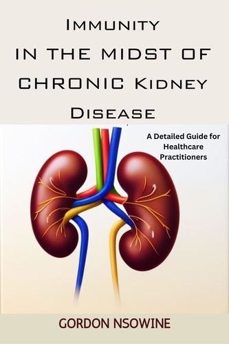  Gordon Nsowine - Immunity in the Midst of Chronic Kidney Disease:A Detailed Guide for Healthcare Practitioners.