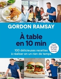 Gordon Ramsay - A table en 10 min - 100 délicieuses recettes à réaliser en un rien de temps.